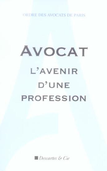 Couverture du livre « Avocat l'avenir d'une profession » de Ordre Des Avocats aux éditions Descartes & Cie