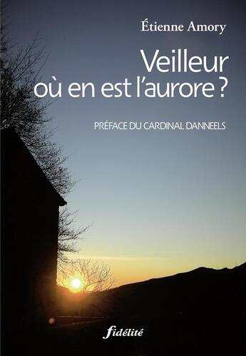 Couverture du livre « Veilleur où en est l'aurore ? » de Etienne Amory aux éditions Fidelite