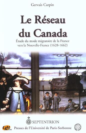 Couverture du livre « Le réseau du Canada ; étude du mode migratoire de la France vers la Nouvelle-France (1628-1662) » de Gervais Carpin aux éditions Pu Du Septentrion