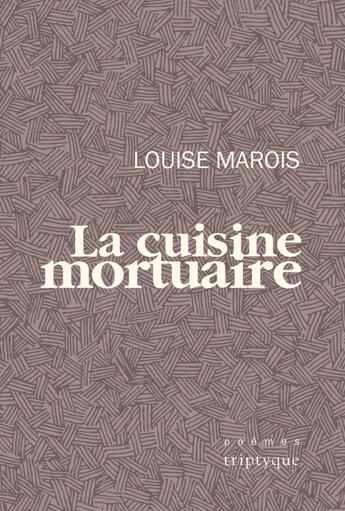 Couverture du livre « La cuisine mortuaire » de Louise Marois aux éditions Editions Triptyque