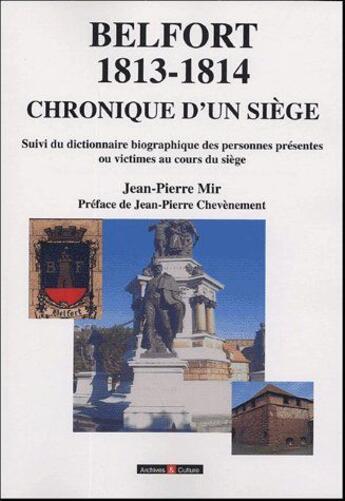 Couverture du livre « Belfort (1813-1814), chronique d'un siège ; dictionnaire biographique des personnes présentes ou victimes au cours du siège » de Collectif Jean Pierr aux éditions Archives Et Culture