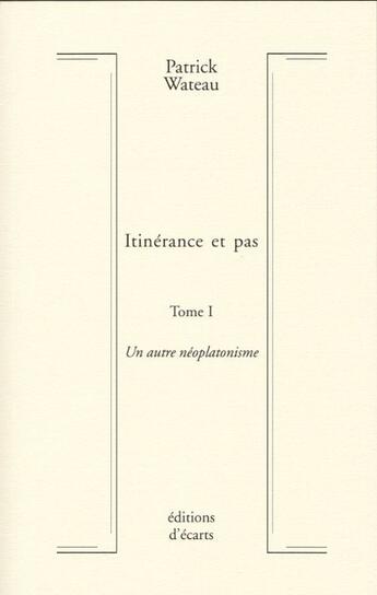 Couverture du livre « Itinérance et pas t.1 ; un autre néoplatonisme » de Patrick Wateau aux éditions Ecarts