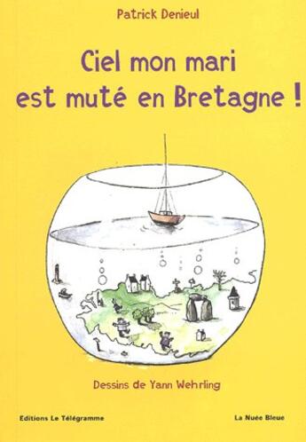 Couverture du livre « Ciel mon mari est muté en Bretagne ! » de Yann Wehrling et Patrick Denieul aux éditions Le Telegramme Editions