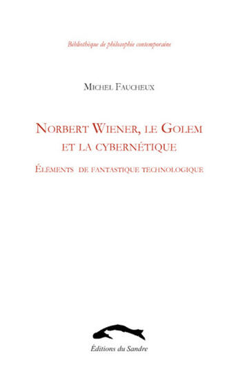 Couverture du livre « Norbert Wiener, le golem et la cybernétique ; éléments de fantastique technologique » de Michel Faucheux aux éditions Editions Du Sandre