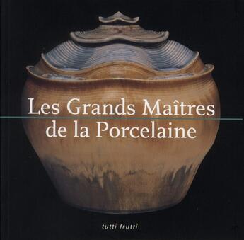 Couverture du livre « Les grands maîtres de la porcelaine » de  aux éditions Tutti Frutti