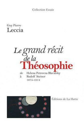 Couverture du livre « Le grand récit de la théosophie ; de Helena Petrovna Blavatsky à Rudolf Steiner, 1875-1914 » de Guy Pierre Leccia aux éditions La Hutte