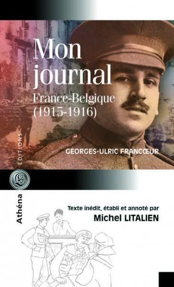 Couverture du livre « Mon journal ; France-Belgique (1915-1916) » de Georges-Ulric Francoeur aux éditions Athena Canada