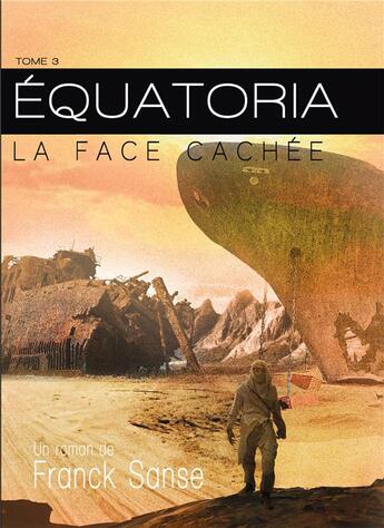 Couverture du livre « Équatoria t.3 ; la face cachée » de Franck Sanse aux éditions Bookelis