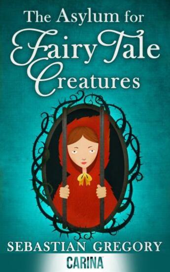 Couverture du livre « The Asylum for Fairy-tale Creatures » de Gregory Sebastian aux éditions Carina