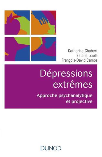 Couverture du livre « Les dépressions extrêmes ; approche psychanalytique et projective » de Catherine Chabert et Francois David-Camps et Estelle Louet aux éditions Dunod