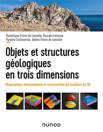 Couverture du livre « Objets et structures géologiques en trois dimensions ; observation, interprétation et construction de modèles en 3D » de Dominique Frizon De Lamotte et Pascale Leturmy et Adrien Frizon De Lamotte et Pauline Souloumiac aux éditions Dunod