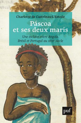 Couverture du livre « Páscoa et ses deux maris ; vie d'une esclave entre Angola, Brésil et Portugal » de Charlotte De Castelnau-L'Estoi aux éditions Puf