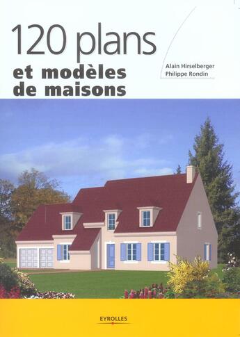 Couverture du livre « 120 plans et modèles de maisons » de Alain Hirselberger et Philippe Rondin aux éditions Eyrolles