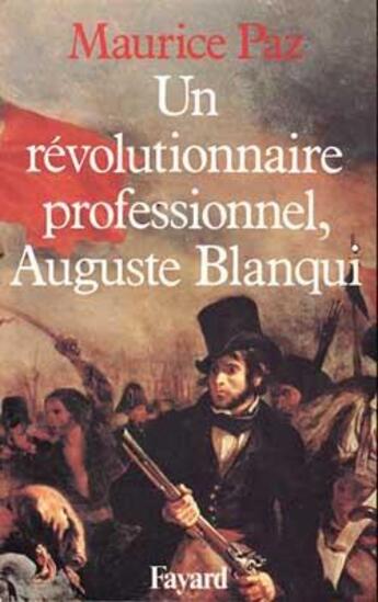 Couverture du livre « Un révolutionnaire professionnel, Auguste Blanqui » de Paz Maurice aux éditions Fayard