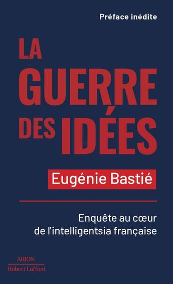 Couverture du livre « La guerre des idées : enquête au coeur de l'intelligentsia française » de Eugenie Bastie aux éditions Robert Laffont