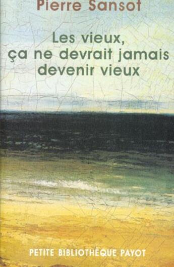 Couverture du livre « Les vieux, ça ne devrait jamais devenir vieux » de Pierre Sansot aux éditions Payot