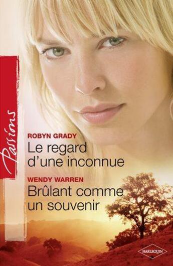 Couverture du livre « Le regard d'une inconnue ; brûlant comme un souvenir » de Robyn Grady et Wendy Warren aux éditions Harlequin