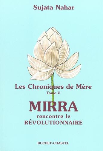 Couverture du livre « Les chroniques de mere - mirra rencontre le revolutionnaire - vol05 » de Sujata Nahar aux éditions Buchet Chastel