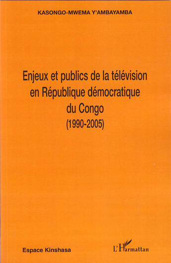 Couverture du livre « Enjeux et publics de la télévision en république démocratique du congo 1990-2005 » de Yambayamba Kasongo- Mwema aux éditions L'harmattan