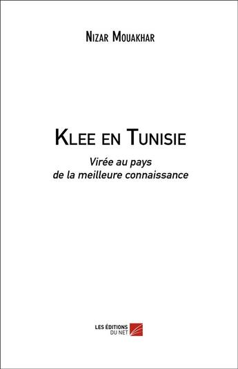 Couverture du livre « Klee en Tunisie ; virée au pays de la meilleure connaissance » de Nizar Mouakhar aux éditions Editions Du Net