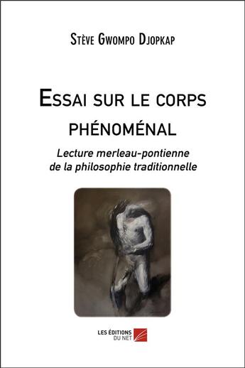 Couverture du livre « Essai sur le corps phénoménal ; lecture merleau-pontienne de la philosophie traditionnelle » de Steve Gwompo Djopkap aux éditions Editions Du Net