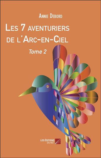 Couverture du livre « Les 7 aventuriers de l'Arc-en-Ciel : Tome 2 » de Annie Debord aux éditions Editions Du Net