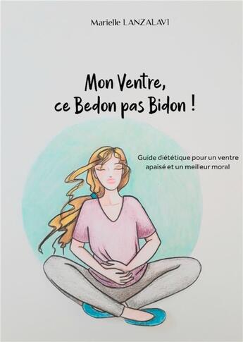 Couverture du livre « Mon Ventre, ce Bedon pas Bidon! Guide diététique pour un ventre apaisé et un meilleur moral » de Marielle Lanzalavi aux éditions Books On Demand