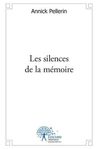 Couverture du livre « Les silences de la memoire » de Annick Pellerin aux éditions Edilivre