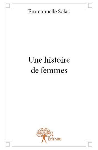 Couverture du livre « Une histoire de femmes » de Emmanuelle Solac aux éditions Edilivre