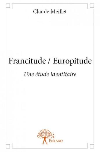 Couverture du livre « Francitude / europitude » de Claude Meillet aux éditions Edilivre