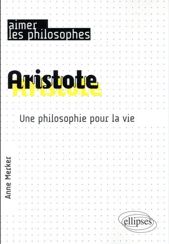 Couverture du livre « Aristote ; une philosophie pour la vie » de Anne Merker aux éditions Ellipses