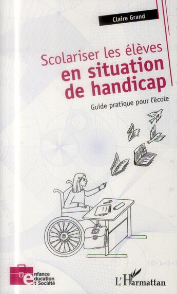 Couverture du livre « Scolariser les élèves en situation de handicap ; guide pratique pour l'école » de Claire Grand aux éditions L'harmattan