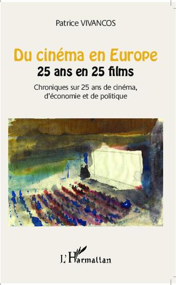 Couverture du livre « Du cinéma en Europe ; 25 ans en 25 films, chroniques sur 25 ans de cinema d'économie et de politique » de Patrice Vivancos aux éditions L'harmattan