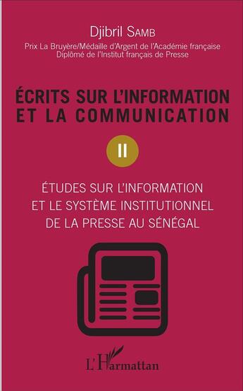 Couverture du livre « Écrits sur l'information et la communication t.2 ; études sur l'information et le système institutionnel de la presse au Sénégal » de Djibril Samb aux éditions L'harmattan