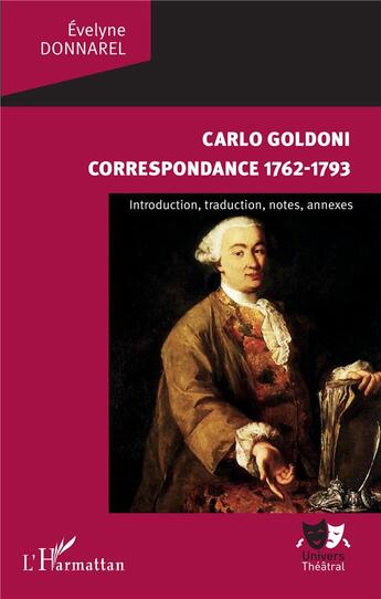 Couverture du livre « Carlo Goldoni, correspondance 1762-1793 ; introduction, traduction, notes, annexes » de Evelyne Donnarel aux éditions L'harmattan