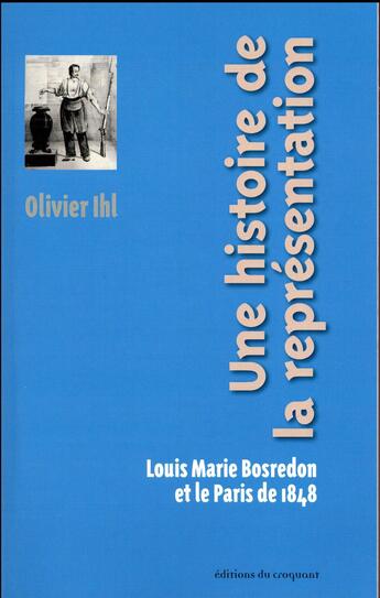 Couverture du livre « Une histoire de la représentation ; Louis Marie Bosredon et le Paris de 1848 » de Ihl/Olivier aux éditions Croquant