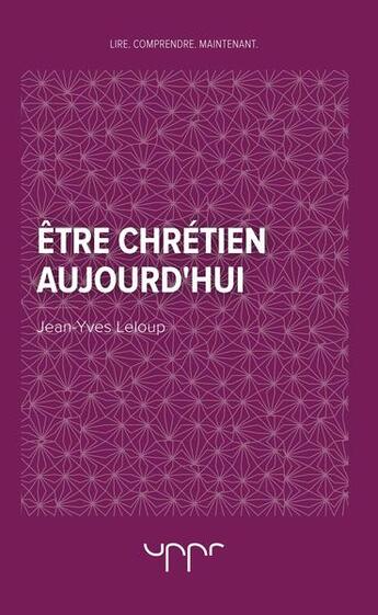 Couverture du livre « Etre chretien aujourd'hui » de Jean-Yves Leloup aux éditions Uppr