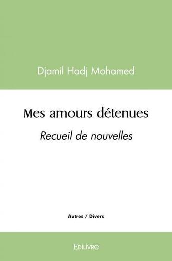 Couverture du livre « Mes amours detenues - recueil de nouvelles » de Djamil Hadj Mohamed aux éditions Edilivre