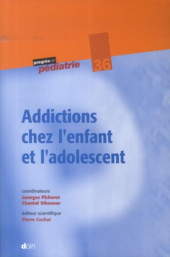 Couverture du livre « Addictions chez l'enfant et l'adolescent » de Georges Picherot et Chantal Stheneur aux éditions Doin