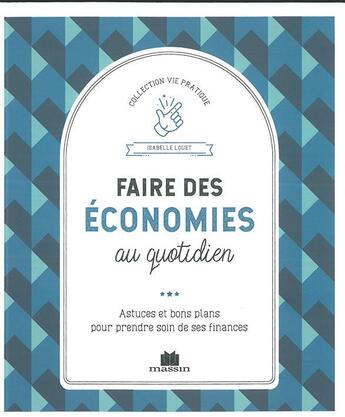 Couverture du livre « Faire des économies au quotidien ; astuces et bons plans pour prendre soin de ses finances » de Isabelle Louet aux éditions Massin