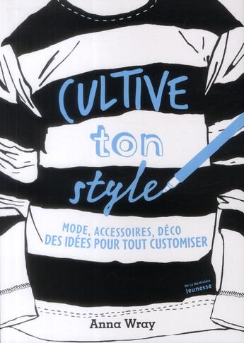 Couverture du livre « Cultive ton style ; mode, accessoires, déco, des idées pour tout customiser » de Anna Wray aux éditions La Martiniere Jeunesse