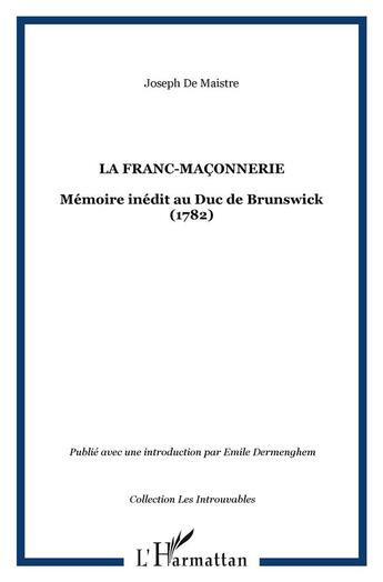 Couverture du livre « La franc-maçonnerie : Mémoire inédit au Duc de Brunswick (1782) » de Joseph De Maistre aux éditions L'harmattan