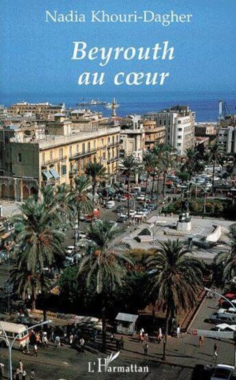 Couverture du livre « Beyrouth au coeur » de Nadia Khouri-Dagher aux éditions L'harmattan