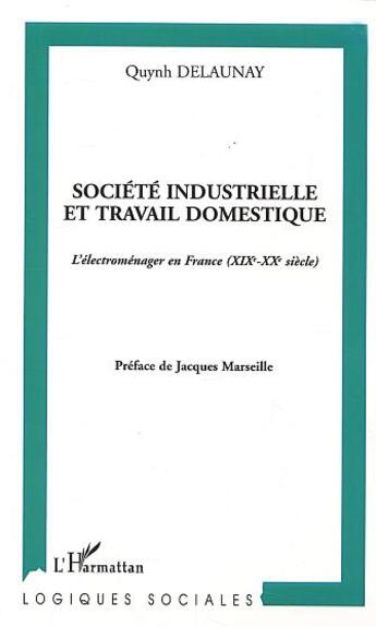 Couverture du livre « Société industrielle et travail domestique : L'électroménager en France (XIXe-XXe siècle) » de Quynh Delaunay aux éditions L'harmattan