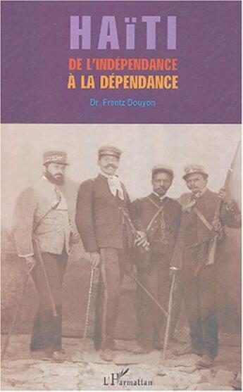 Couverture du livre « Haïti de l'indépendance à la dépendance » de Frantz Douyon aux éditions L'harmattan