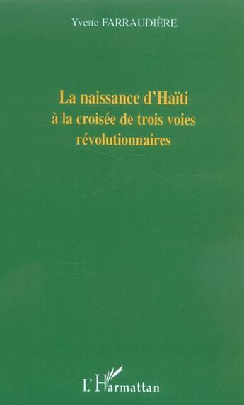 Couverture du livre « La naissance d'Haïti à la croisée de trois voies révolutionnaires » de Yvette Farraudiere aux éditions L'harmattan