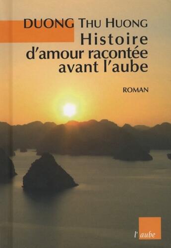 Couverture du livre « Histoire d'amour racontée avant l'aube » de Thu-Huong Duong aux éditions Editions De L'aube