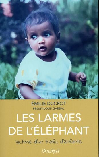 Couverture du livre « Les larmes de l'éléphant ; victime d'un trafic d'enfants » de Emilie Ducrot et Peggy-Loup Garbal aux éditions Archipel