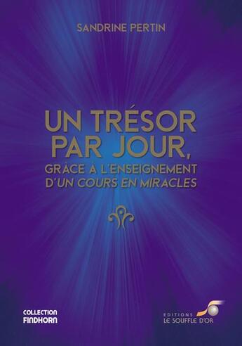 Couverture du livre « Un trésor par jour, grâce à l'enseignement d'un cours en miracles » de Sandrine Pertin aux éditions Le Souffle D'or