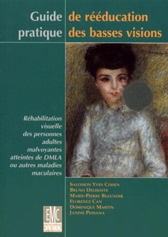 Couverture du livre « Guide de rééducation pratique des basses visions ; réhabilitation visuelle des personnes adultes malvoyantes atteintes de DMLA ou autres maladies maculaires » de Salomon-Yves Cohen et Dominique Martin et Bruno Delhoste et Marie-Pierre Beaunoir et Florence Can et Janine Pessana aux éditions Elsevier-masson